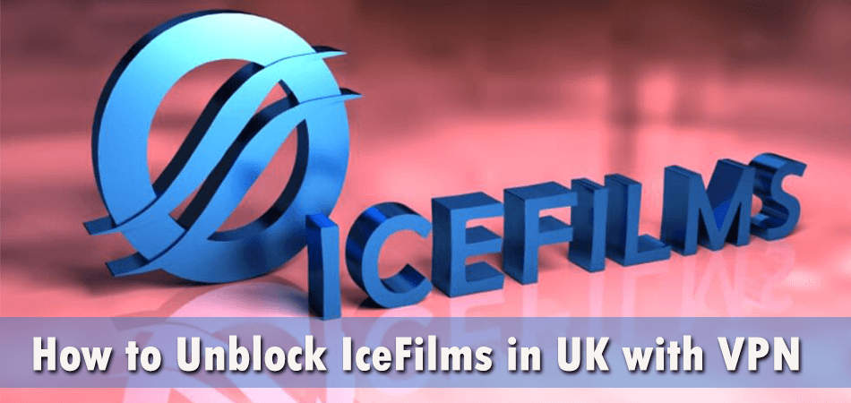 How to Unblock IceFilms in UK with VPN
